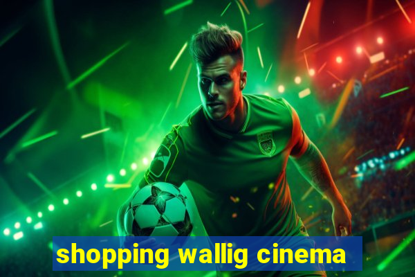 shopping wallig cinema